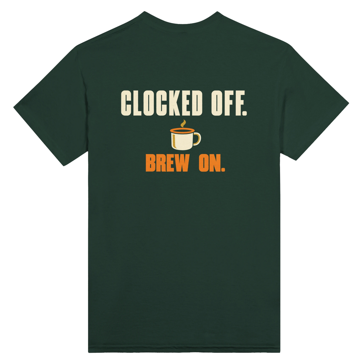 Forest green T-shirt back with “Clocked Off. Brew On.” in cream and orange lettering above an enamel mug with steam