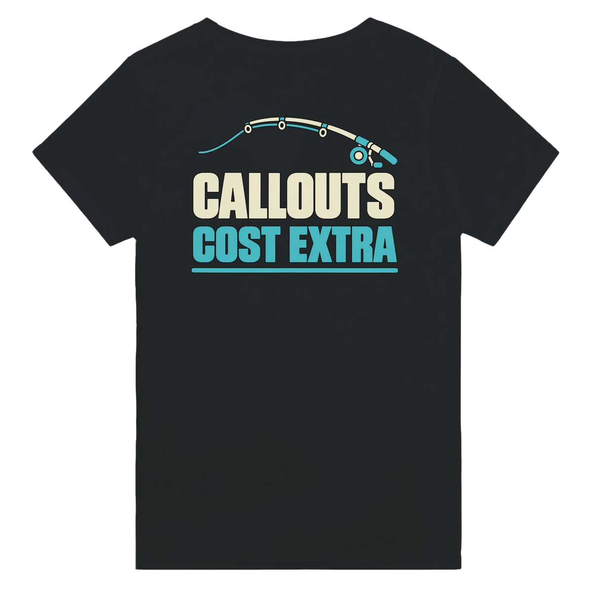 Black T-shirt back with “Callouts Cost Extra” in cream and teal lettering under a bent fishing rod