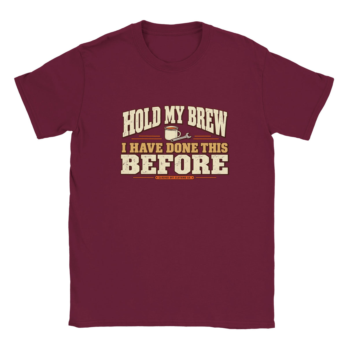Front of a maroon T-shirt with ‘Hold My Brew, I Have Done This Before’ lettering, a mug and spanner graphic, and Clocked Off Clothing Co. branding.