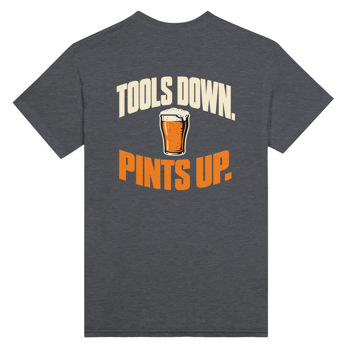 Dark heather grey T-shirt back with “Tools Down. Pints Up.” in cream and orange lettering around a pint of beer