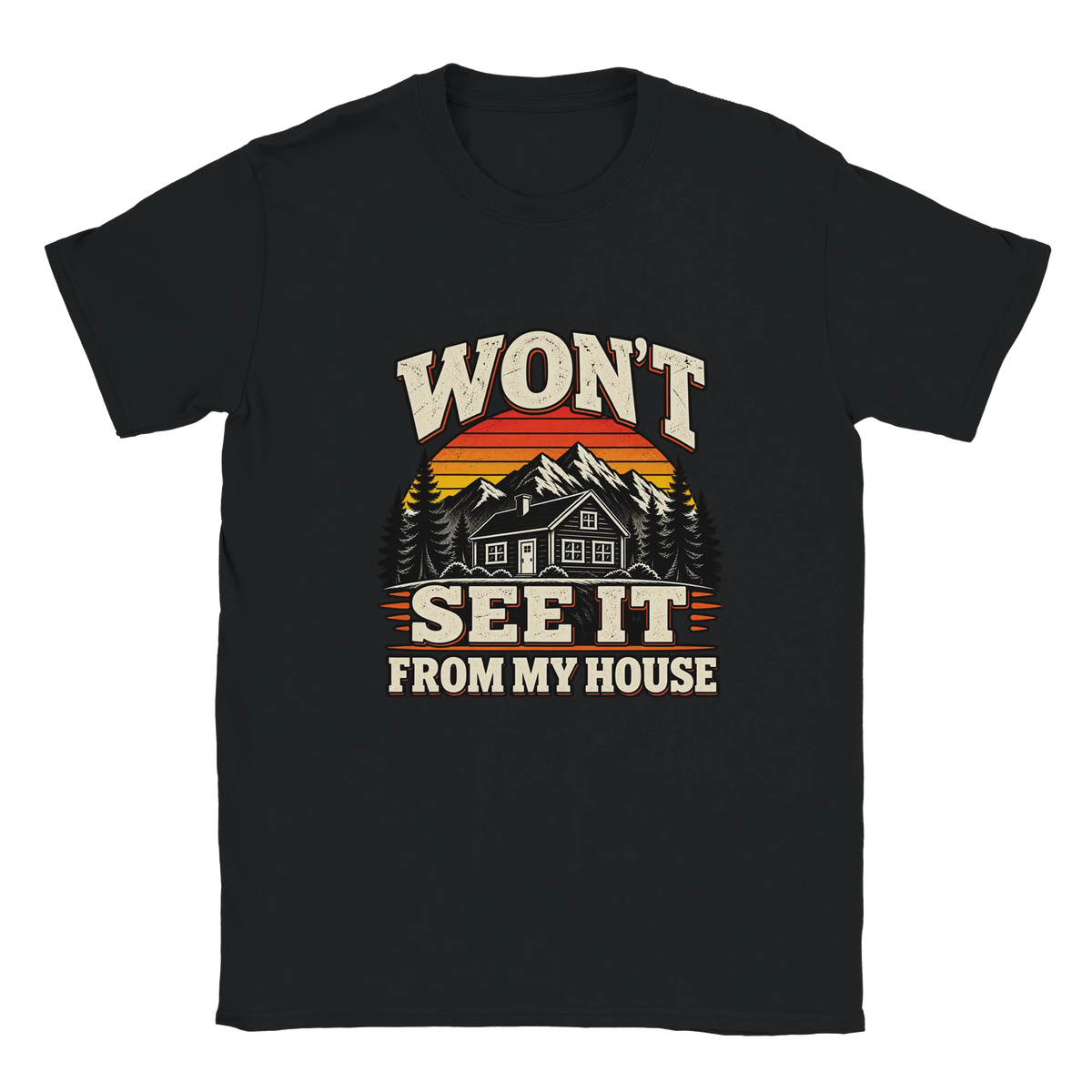 Black Won't See It From My House t-shirt with a cream and sunset-orange print: a mountain cabin under a striped sunset with the words "Won't See It From My House".