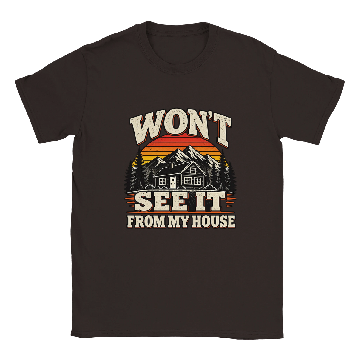 Dark Chocolate Won't See It From My House t-shirt with a cream and sunset-orange print: a mountain cabin under a striped sunset with the words "Won't See It From My House".
